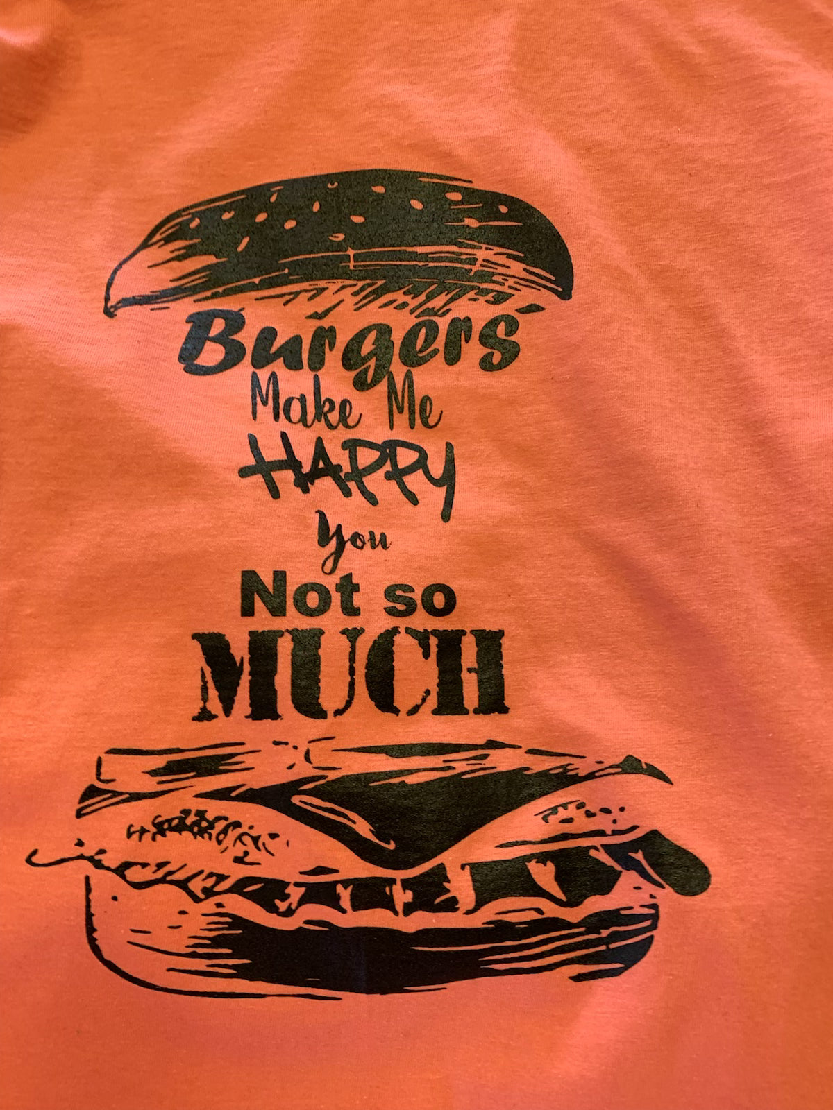 Burgers Make me Happy you NOT so Much